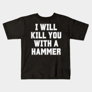 I Will Kill You With A Hammer Kids T-Shirt